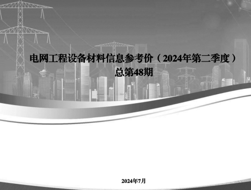 電網工程設備材料信息參考價(2024年第二季度總第48期)（國網經濟技術研究院有限公司、國網物資有限公司等2024年7月）